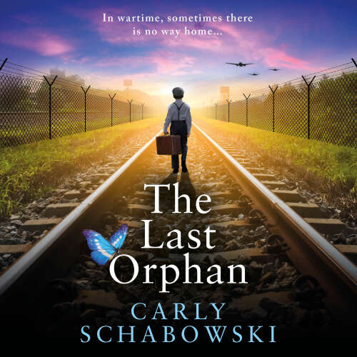 Cover - Carly Schabowski - The Last Orphan - A heart-shattering and utterly unputdownable World War Two story of courage, sacrifice and hope from Carly Schabowski