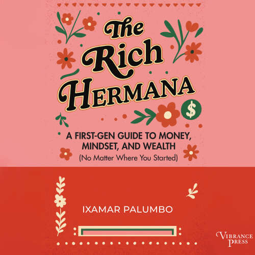 Cover - Ixamar Palumbo - The Rich Hermana - A First-Gen Guide to Money, Mindset, and Wealth (No Matter Where You Started)