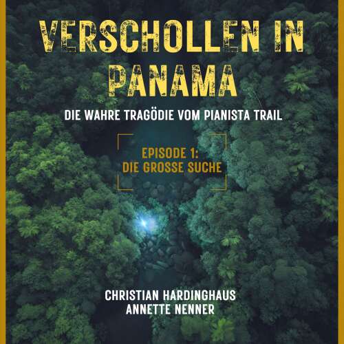 Cover - Christian Hardinghaus - Verschollen in Panama - Die wahre Tragödie vom Pianista Trail - Der Fall Kris Kremers und Lisanne Froon - Episode 1 - Die grosse Suche