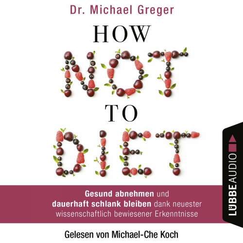 Cover - Michael Greger - How Not to Diet - Gesund abnehmen und dauerhaft schlank bleiben dank neuester wissenschaftlich bewiesener Erkenntnisse