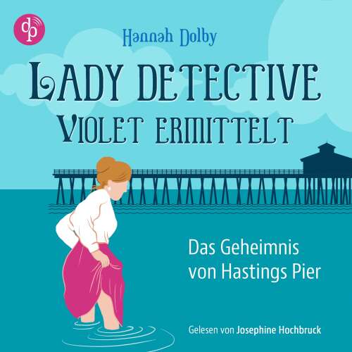 Cover - Hannah Dolby - Lady Detective Violet ermittelt - Band 1 - Das Geheimnis von Hastings Pier | Ein feministisches Cosy Crime Hörbuch im viktorianischen England