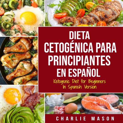 Cover - Charlie Mason - Dieta cetogénica para principiantes En Español/ Ketogenic Diet for Beginners In Spanish Version