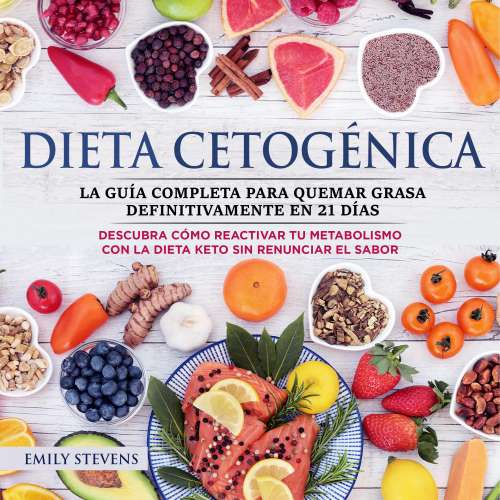 Cover - Emily Stevens - Dieta Cetogénica - La guía completa para quemar grasa definitivamente en 21 días. Descubra cómo reactivar tu metabolismo con la Dieta Keto sin renunciar el sabor.