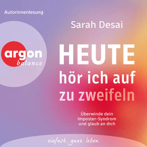Cover - Sarah Desai - Heute hör ich auf zu zweifeln - Überwinde dein Imposter-Syndrom und glaub an dich