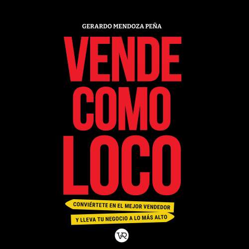 Cover - Gerardo Mendoza Peña - Vende como loco - Conviértete en el mejor vendedor y lleva tu negocio a lo más alto