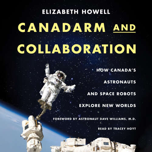 Cover - Elizabeth Howell - Canadarm and Collaboration - How Canada's Astronauts and Space Robots Explore New Worlds