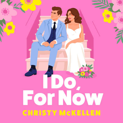 Cover - Christy McKellen - I Do, For Now - A steamy fake fiance rom-com from Christy McKellen for 2025