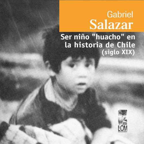 Cover - Gabriel Salazar Vergara - Ser niño "huacho" en la historia de Chile (sigloXIX)