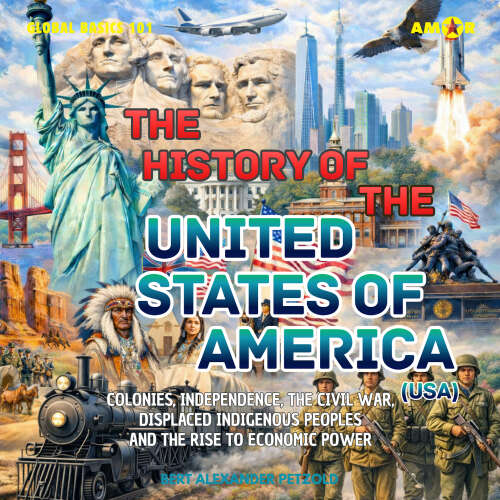 Cover - Bert Alexander Petzold - Global Basics 101 - Your Series for Modern Knowledge - Folge 17 - The History of the United States of America (USA) - Colonies, Independence, the Civil War, Displaced Indigenous Pe ...
