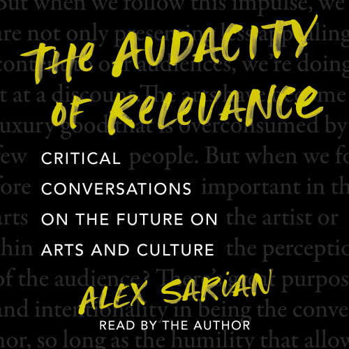 Cover - Alex Sarian - The Audacity of Relevance - Critical Conversations on the Future of Arts and Culture
