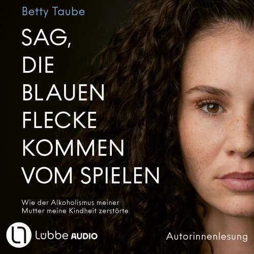 Cover - Betty Taube - Sag, die blauen Flecke kommen vom Spielen - Wie der Alkoholismus meiner Mutter meine Kindheit zerstörte von Betty Taube