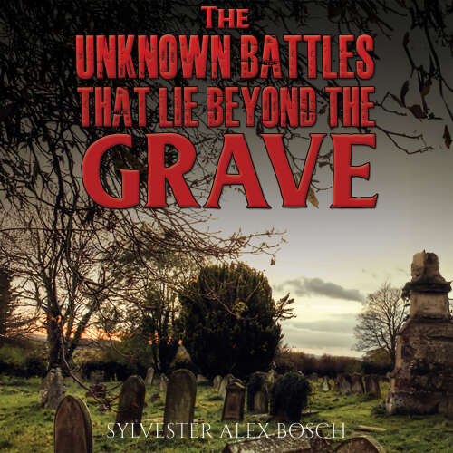 Cover - Sylvester Alex Bosch - The Unknown Battles That Lie Beyond the Grave