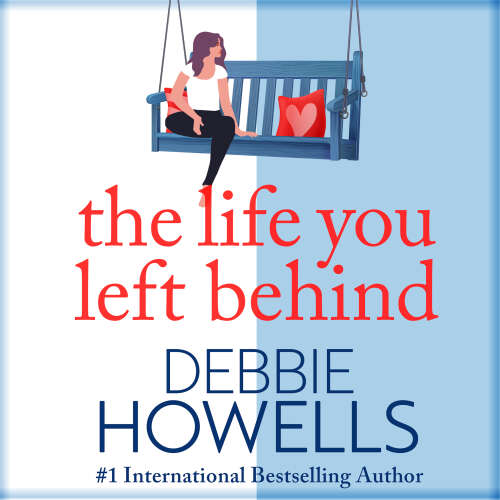 Cover - Debbie Howells - The Life You Left Behind - A breathtaking story of love, loss and happiness from Sunday Times bestseller Debbie Howells