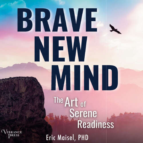 Cover - Eric Maisel - Brave New Mind - The Art of Serene Readiness