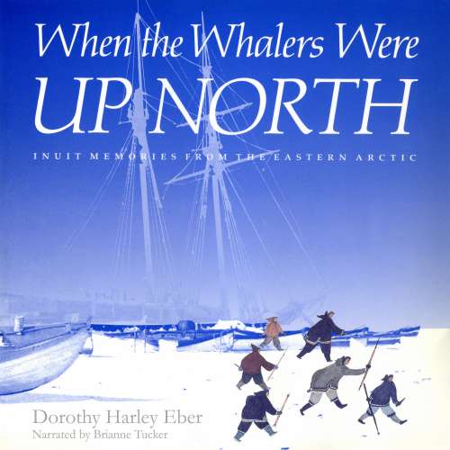 Cover - Dorothy Harley Eber - When the Whalers Were Up North: Inuit Memories from the Eastern Arctic - McGill-Queen's Indigenous and Northern Studies, Book 1