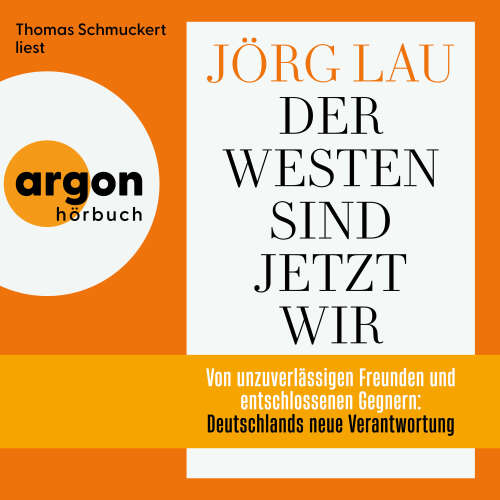 Cover - Jörg Lau - Der Westen sind jetzt wir - Von unzuverlässigen Freunden und entschlossenen Gegnern: Deutschlands neue Verantwortung