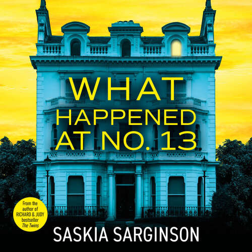 Cover - Saskia Sarginson - What Happened at No. 13 - The BRAND NEW absolutely addictive psychological thriller from Richard & Judy bestselling author Saskia Sarginson