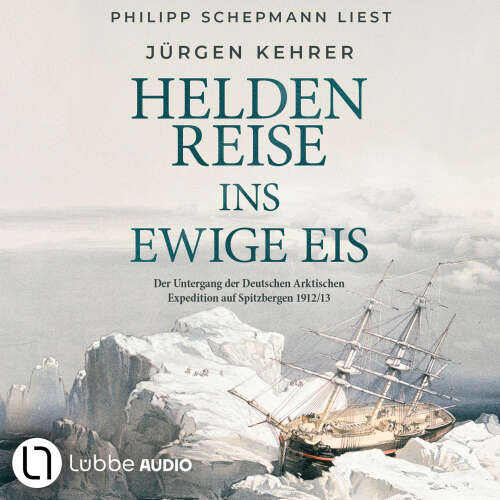Cover - Jürgen Kehrer - Heldenreise ins ewige Eis - Der Untergang der Deutschen Arktischen Expedition auf Spitzbergen 1912/13