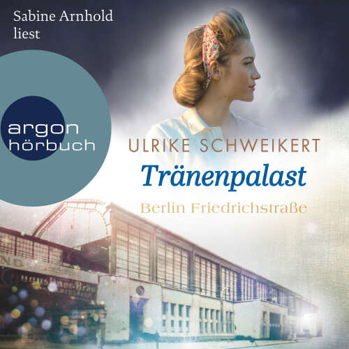 Cover - Ulrike Schweikert - Friedrichstraßensaga - Band 2 - Berlin Friedrichstraße: Tränenpalast