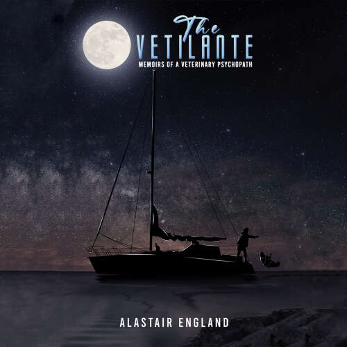 Cover - Alastair England - The Vetilante: Memoirs of a Veterinary Psychopath
