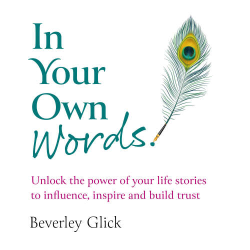 Cover - Beverley Glick - In Your Own Words - Unlock the power of your life stories to influence, inspire and build trust