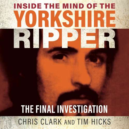 Cover - Chris Clark - Inside the Mind of the Yorkshire Ripper - The Final Investigation