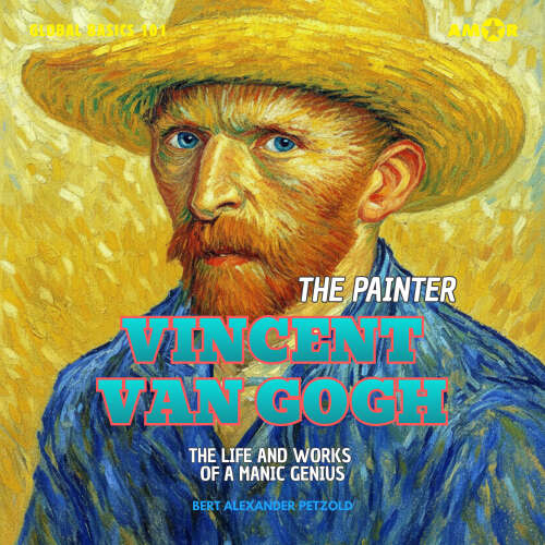 Cover - Bert Alexander Petzold - The Painter Vincent van Gogh - The Life and Works of a Manic Genius - Global Basics 101 - Your Series for Modern Knowledge, Book 7