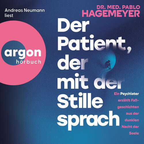 Cover - Dr. med. Pablo Hagemeyer - Der Patient, der mit der Stille sprach - Ein Psychiater erzählt Fallgeschichten aus der dunklen Nacht der Seele