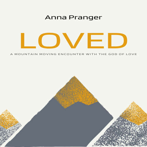 Cover - Anna Pranger - Loved - A Mountain-Moving Encounter with the God of Love