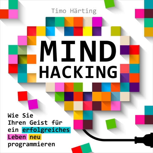 Cover - Timo Härting - Mind-Hacking - Wie Sie Ihren Geist für ein erfolgreiches Leben neu programmieren