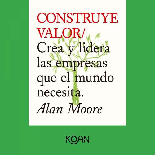 Cover - Alan Moore - CONSTRUYE VALOR - Crea y lidera las empresas que el mundo necesita