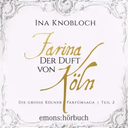 Cover - Ina Knobloch - Die große Kölner Parfümsaga - Teil 2 - Farina - Der Duft von Köln
