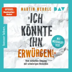 Cover - Martin Wehrle - "Ich könnte ihn erwürgen!" Vom einfachen Umgang mit schwierigen Menschen. Mit Weißglut-Test
