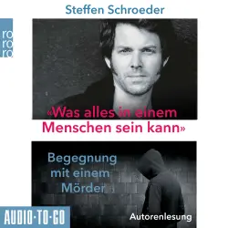 Cover - Steffen Schroeder - Was alles in einem Menschen sein kann - Begegnungen mit einem Mörder