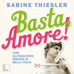 Cover - Sabine Thiesler - Basta Amore!: Vom alltäglichen Irrsinn in Bella Italia