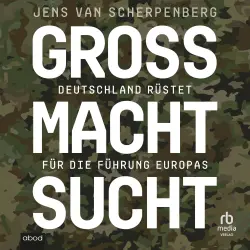 Cover - Jens van Scherpenberg - Großmachtsucht - Deutschland rüstet für die Führung Europas