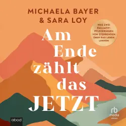 Cover - Michaela Bayer - Am Ende zählt das JETZT - Was zwei Palliativ-Pflegerinnen von Sterbenden über das Leben lernen