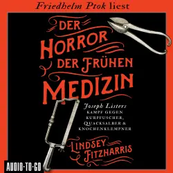 Cover - Lindsey Fitzharris - Der Horror der frühen Medizin - Joseph Listers Kampf gegen Kurpfuscher, Quacksalber & Knochenklempner