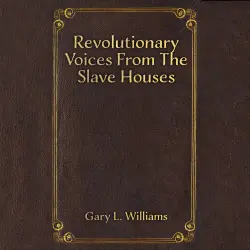 Cover - Gary L. Williams - Revolutionary Voices from the Slave Houses