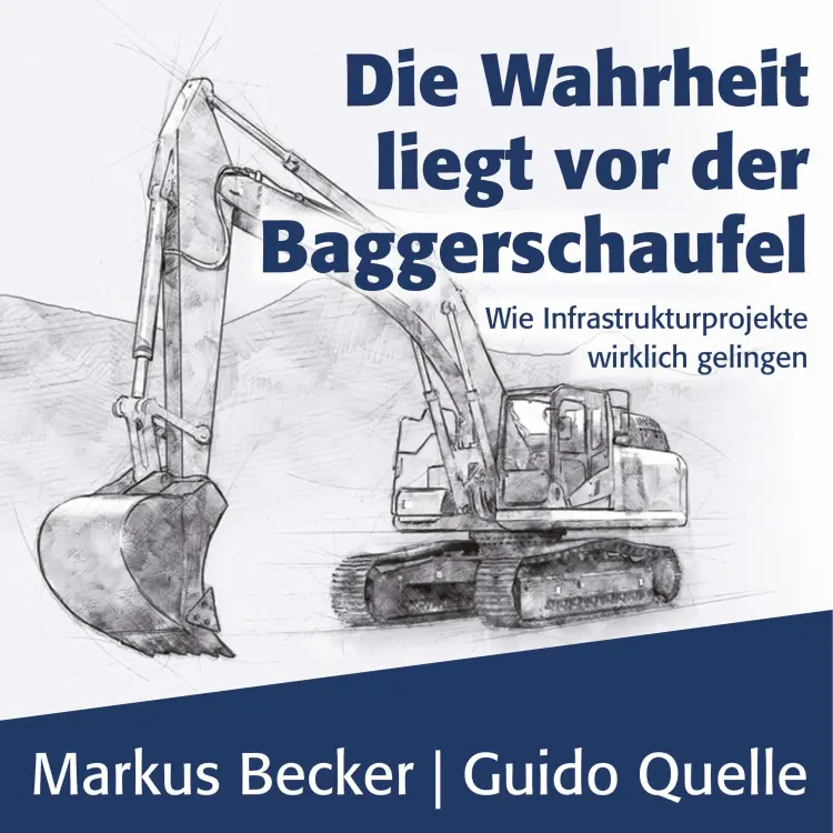 Cover von Markus Becker - Die Wahrheit liegt vor der Baggerschaufel - Wie Infrastrukturprojekte wirklich gelingen