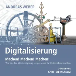 Cover - Andreas Weber - Digitalisierung - Machen! Machen! Machen! - Wie Sie Ihre Wertschöpfung steigern und Ihr Unternehmen retten