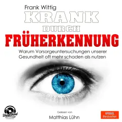 Cover - Frank Wittig - Krank durch Früherkennung - Warum Vorsorgeuntersuchungen unserer Gesundheit oft mehr schaden als nutzen