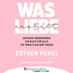 Cover - Esther Perel - Was Liebe aushält - Untreue überdenken. Ein Buch für alle, die jemals geliebt haben
