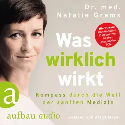 Cover - Dr. Med. Natalie Grams - Was wirklich wirkt - Kompass durch die Welt der sanften Medizin