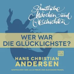 Cover - Hans Christian Andersen - H. C. Andersen: Sämtliche Märchen und Geschichten - Wer war die Glücklichste?