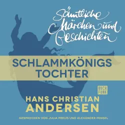 Cover - Hans Christian Andersen - H. C. Andersen: Sämtliche Märchen und Geschichten - Schlammkönigs Tochter