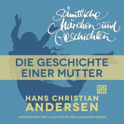 Cover - Hans Christian Andersen - H. C. Andersen: Sämtliche Märchen und Geschichten - Die Geschichte einer Mutter