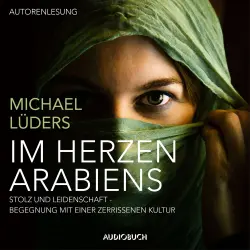 Cover - Michael Lüders - Im Herzen Arabiens - Stolz und Leidenschaft - Begegnung mit einer zerrissenen Kultur