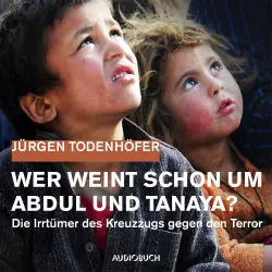Cover - Jürgen Todenhöfer - Wer weint schon um Abdul und Tanaya? - Die Irrtümer des Kreuzzugs gegen den Terror