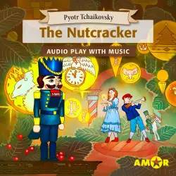 Cover - Pyotr Tchaikovsky - The Nutcracker, The Full Cast Audioplay with Music - Classics for Kids, Classic for everyone